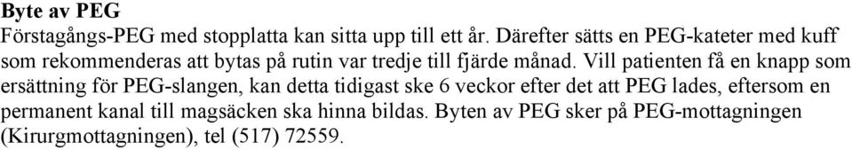 Vill patienten få en knapp som ersättning för PEG-slangen, kan detta tidigast ske 6 veckor efter det att