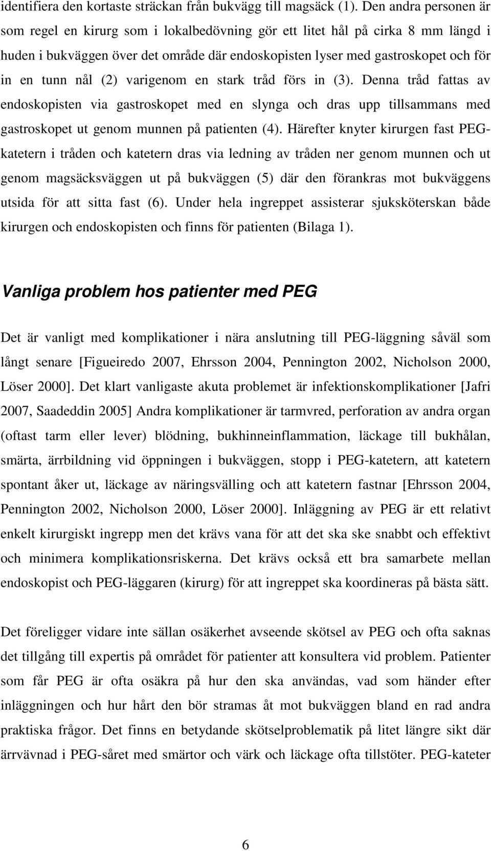 nål (2) varigenom en stark tråd förs in (3). Denna tråd fattas av endoskopisten via gastroskopet med en slynga och dras upp tillsammans med gastroskopet ut genom munnen på patienten (4).