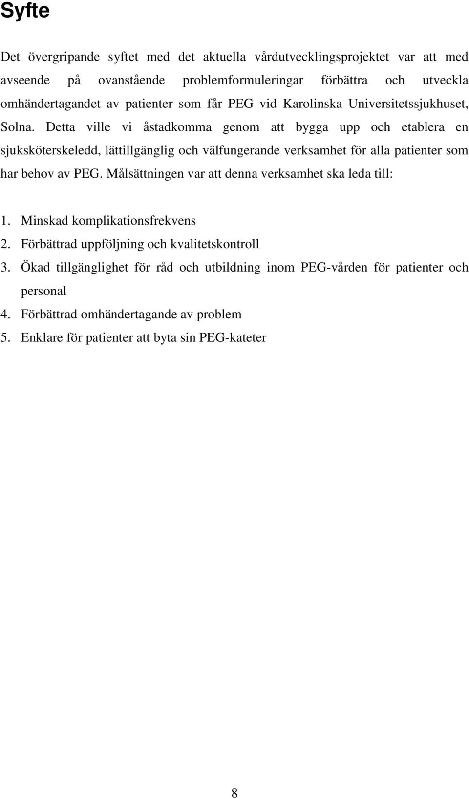 Detta ville vi åstadkomma genom att bygga upp och etablera en sjuksköterskeledd, lättillgänglig och välfungerande verksamhet för alla patienter som har behov av PEG.