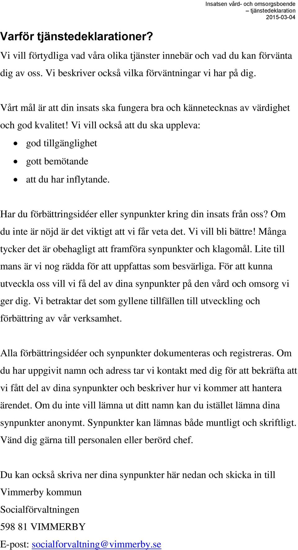 Vi vill också att du ska uppleva: god tillgänglighet gott bemötande att du har inflytande. Har du förbättringsidéer eller synpunkter kring din insats från oss?