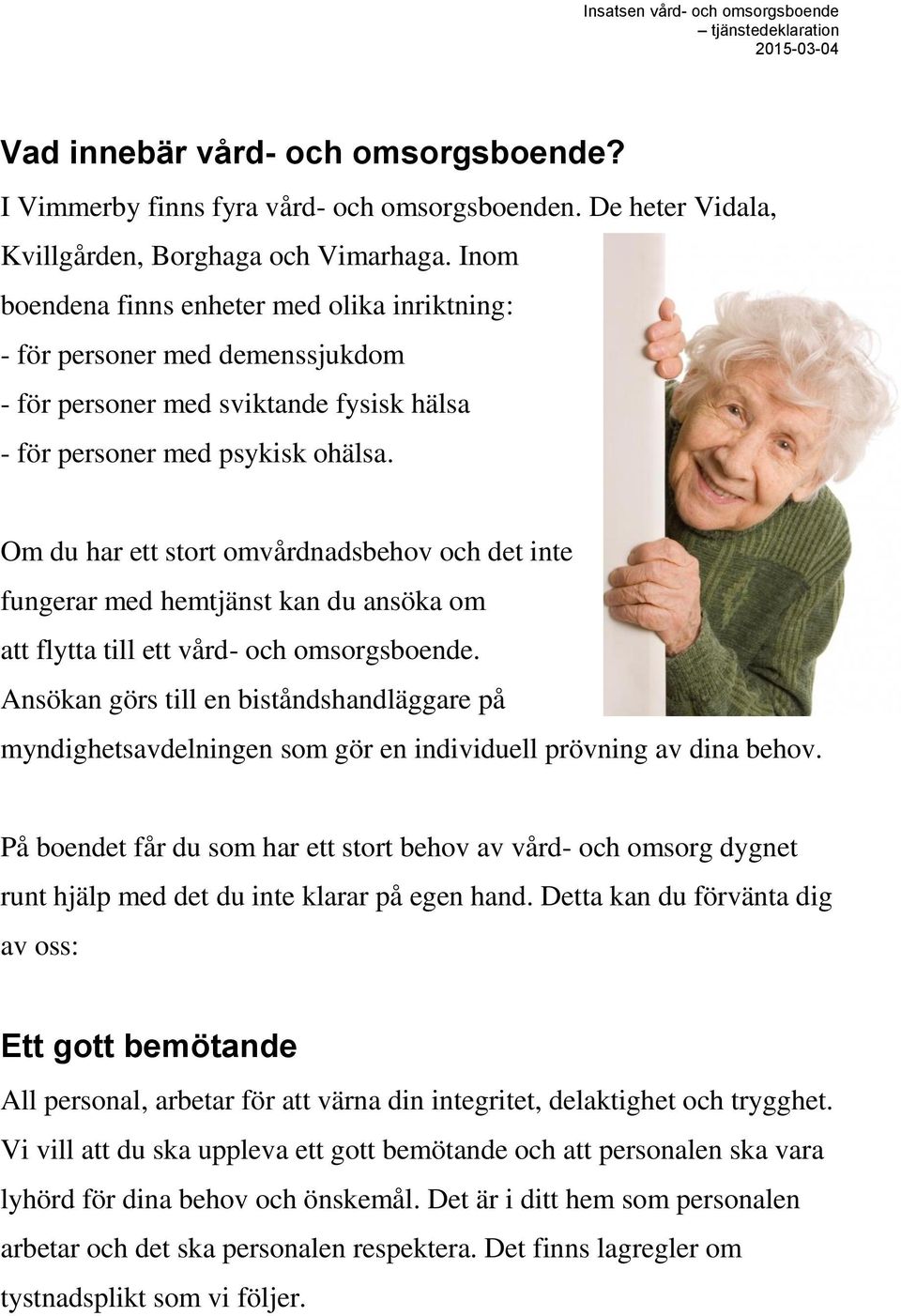 Om du har ett stort omvårdnadsbehov och det inte fungerar med hemtjänst kan du ansöka om att flytta till ett vård- och omsorgsboende.