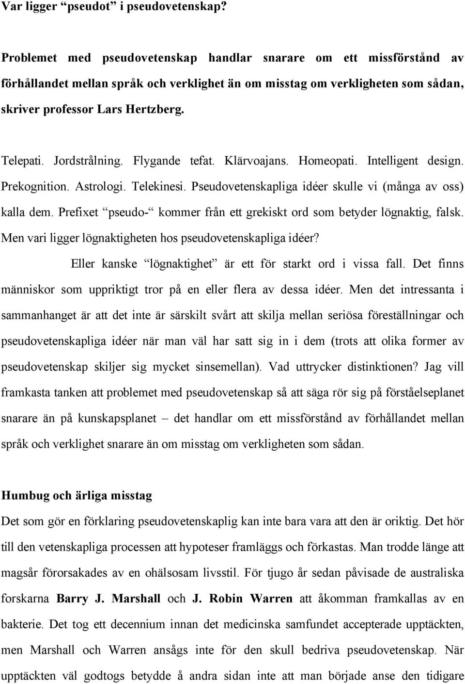 Jordstrålning. Flygande tefat. Klärvoajans. Homeopati. Intelligent design. Prekognition. Astrologi. Telekinesi. Pseudovetenskapliga idéer skulle vi (många av oss) kalla dem.