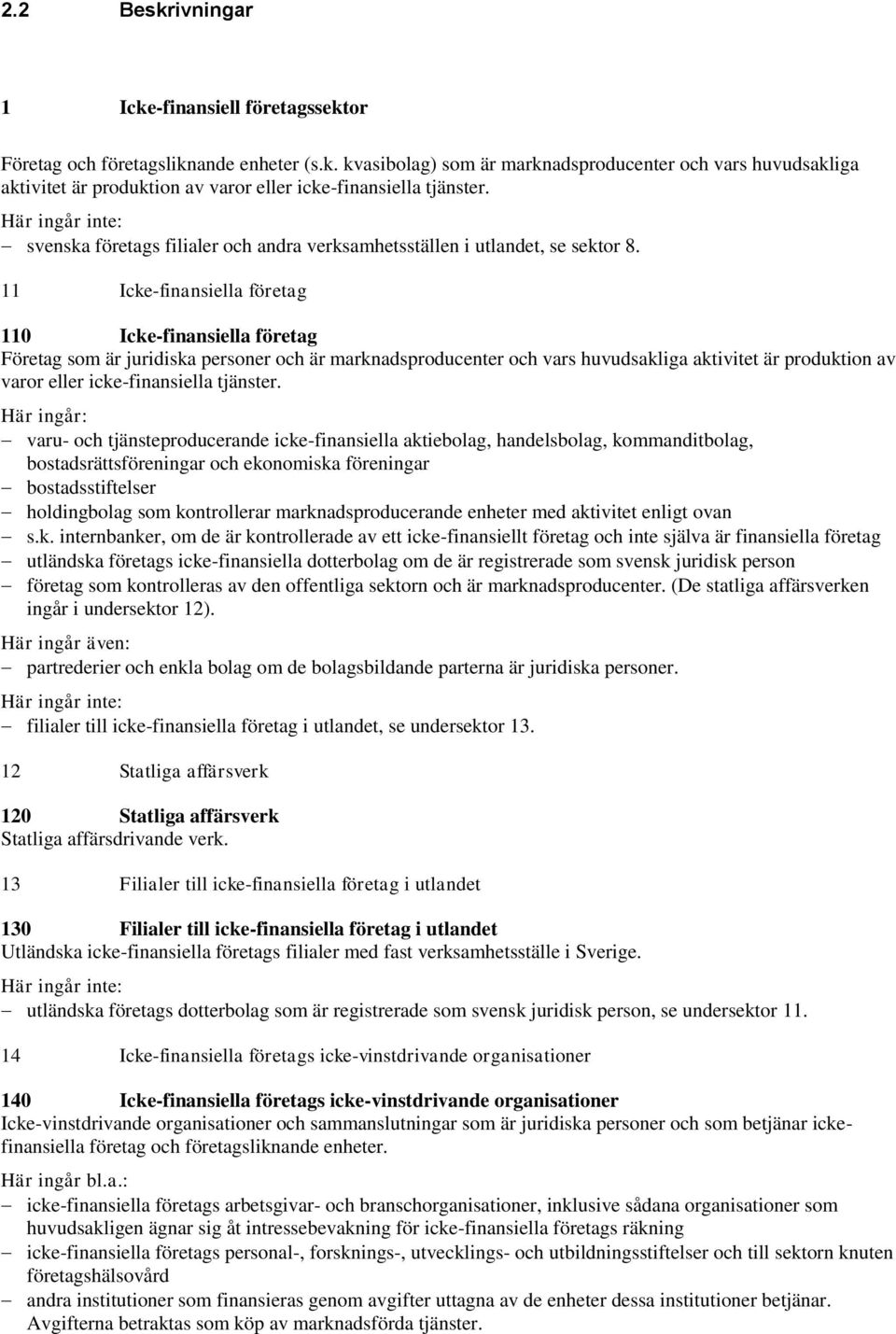 11 Icke-finansiella företag 110 Icke-finansiella företag Företag som är juridiska personer och är marknadsproducenter och vars huvudsakliga aktivitet är produktion av varor eller icke-finansiella