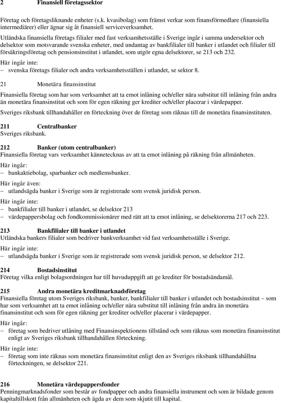 utlandet och filialer till försäkringsföretag och pensionsinstitut i utlandet, som utgör egna delsektorer, se 213 och 232.