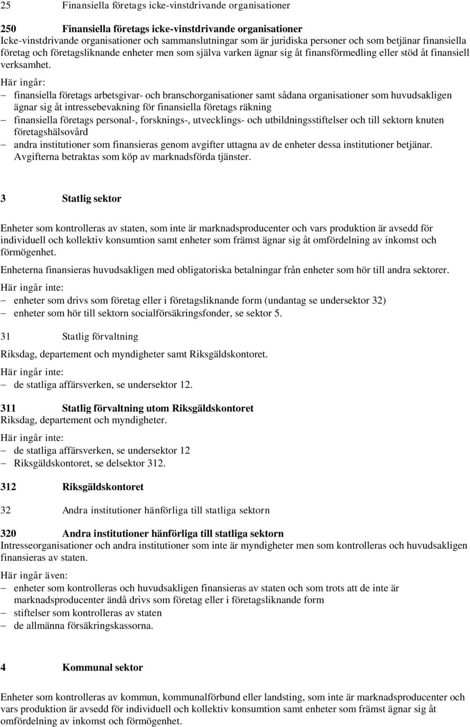 Här ingår: finansiella företags arbetsgivar- och branschorganisationer samt sådana organisationer som huvudsakligen ägnar sig åt intressebevakning för finansiella företags räkning finansiella