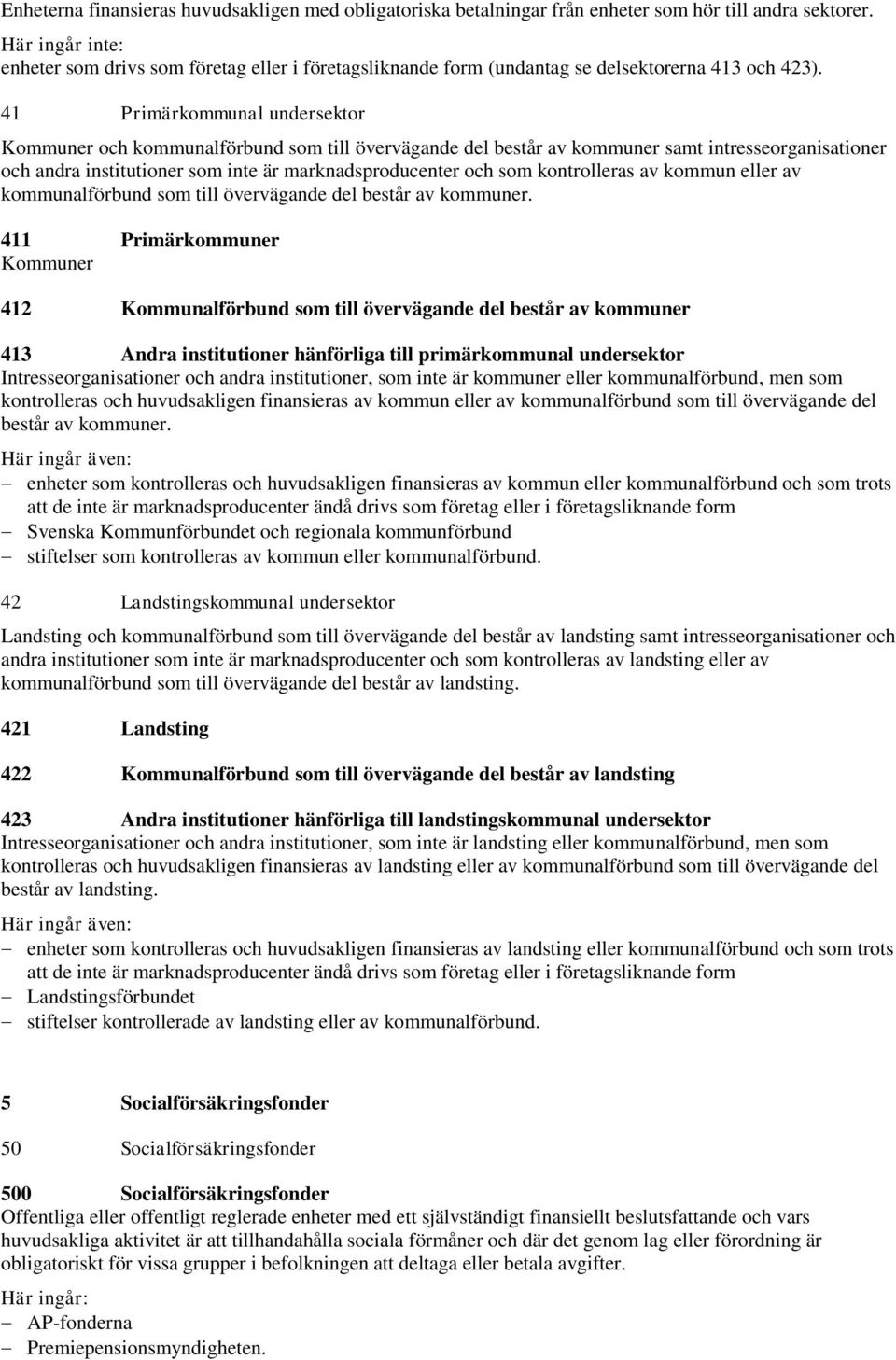 41 Primärkommunal undersektor Kommuner och kommunalförbund som till övervägande del består av kommuner samt intresseorganisationer och andra institutioner som inte är marknadsproducenter och som