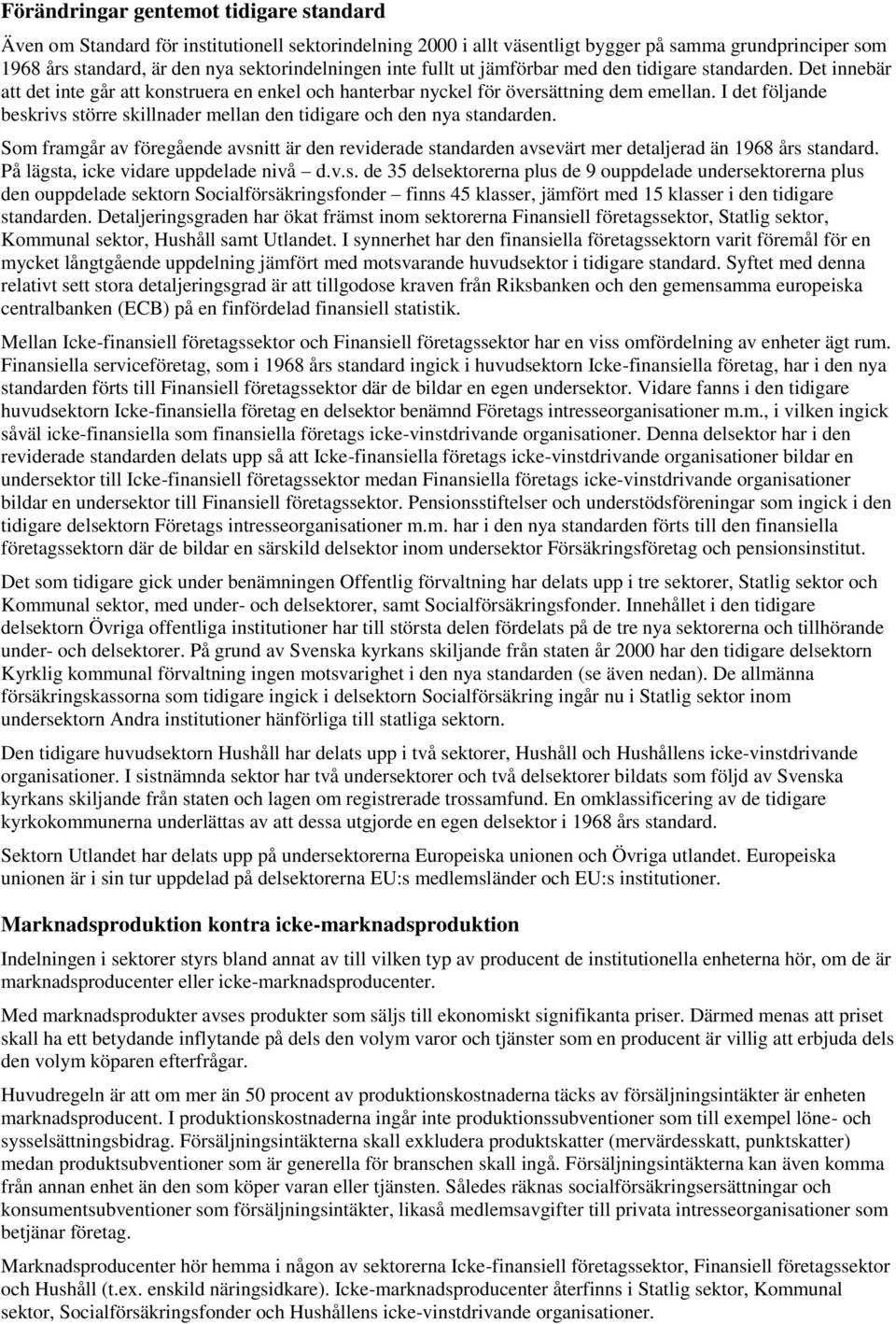 I det följande beskrivs större skillnader mellan den tidigare och den nya standarden. Som framgår av föregående avsnitt är den reviderade standarden avsevärt mer detaljerad än 1968 års standard.