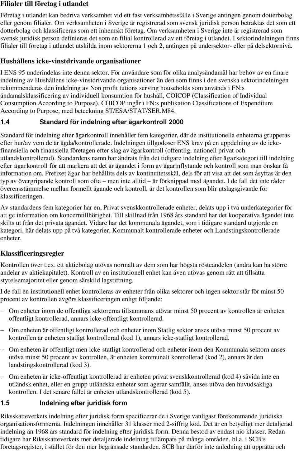 Om verksamheten i Sverige inte är registrerad som svensk juridisk person definieras det som en filial kontrollerad av ett företag i utlandet.