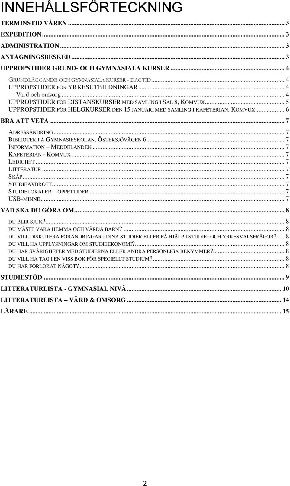 .. 5 UPPROPSTIDER FÖR HELGKURSER DEN 15 JANUARI MED SAMLING I KAFETERIAN, KOMVUX... 6 BRA ATT VETA... 7 ADRESSÄNDRING... 7 BIBLIOTEK PÅ GYMNASIESKOLAN, ÖSTERSJÖVÄGEN 6... 7 INFORMATION MEDDELANDEN.