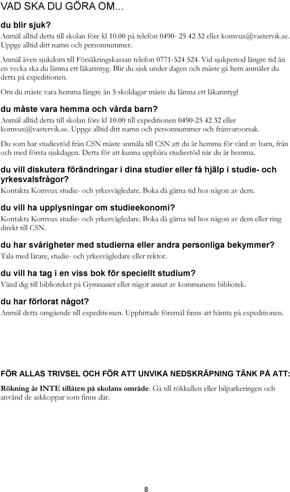 Blir du sjuk under dagen och måste gå hem anmäler du detta på expeditionen. Om du måste vara hemma längre än 5 skoldagar måste du lämna ett läkarintyg! du måste vara hemma och vårda barn?