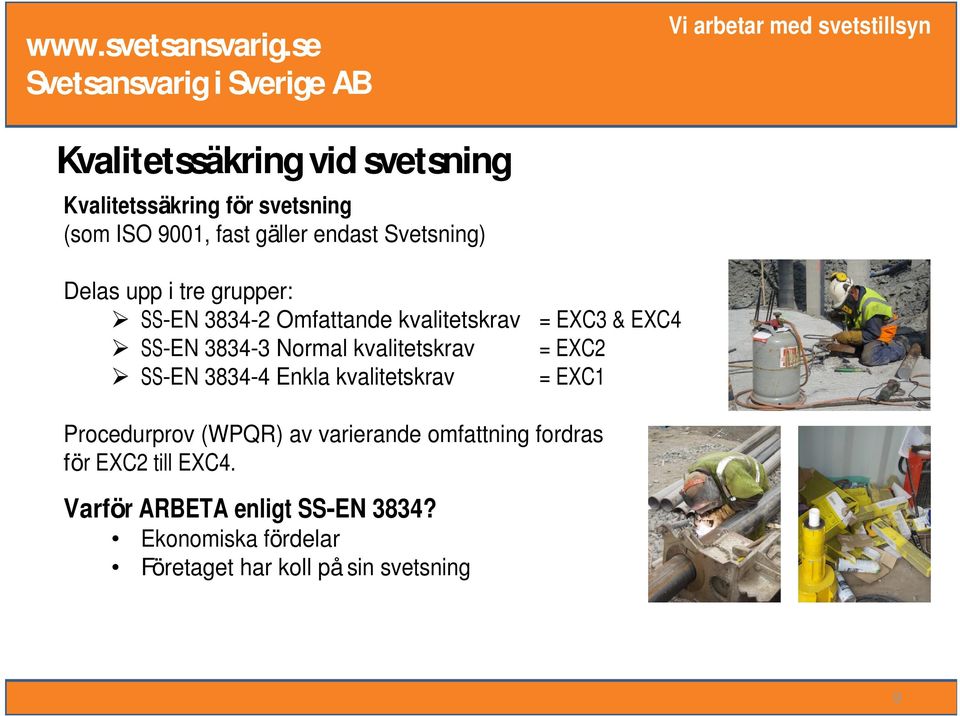 3834-4 Enkla kvalitetskrav = EXC3 & EXC4 = EXC2 = EXC1 Procedurprov (WPQR) av varierande omfattning