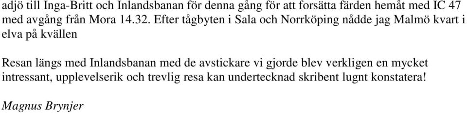 Efter tågbyten i Sala och Norrköping nådde jag Malmö kvart i elva på kvällen Resan längs med