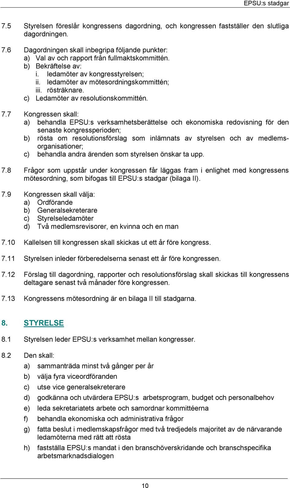 7 Kongressen skall: a) behandla EPSU:s verksamhetsberättelse och ekonomiska redovisning för den senaste kongressperioden; b) rösta om resolutionsförslag som inlämnats av styrelsen och av