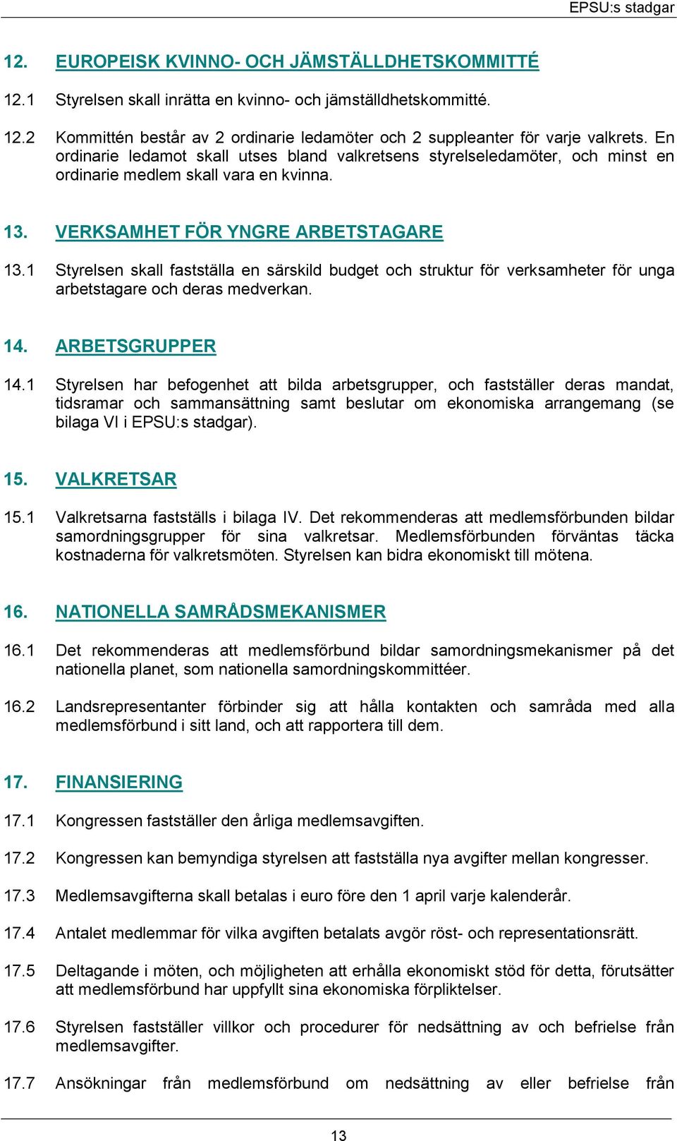 1 Styrelsen skall fastställa en särskild budget och struktur för verksamheter för unga arbetstagare och deras medverkan. 14. ARBETSGRUPPER 14.