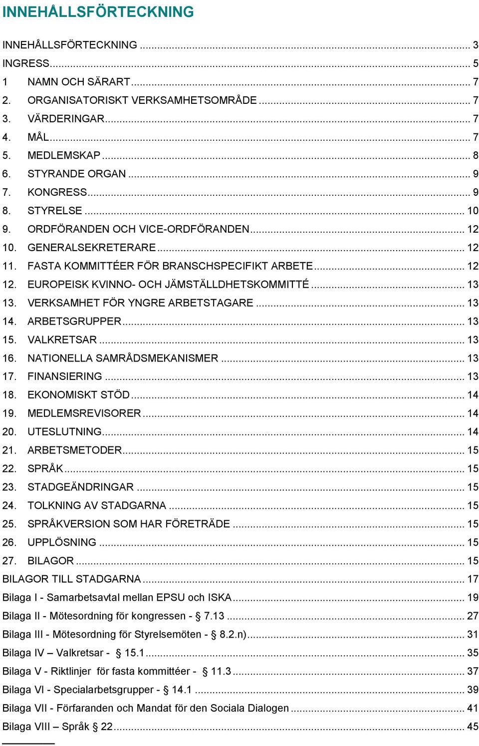 EUROPEISK KVINNO- OCH JÄMSTÄLLDHETSKOMMITTÉ... 13 13. VERKSAMHET FÖR YNGRE ARBETSTAGARE... 13 14. ARBETSGRUPPER... 13 15. VALKRETSAR... 13 16. NATIONELLA SAMRÅDSMEKANISMER... 13 17. FINANSIERING.