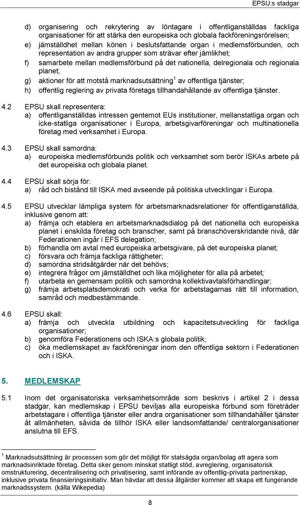 g) aktioner för att motstå marknadsutsättning 1 av offentliga tjänster; h) offentlig reglering av privata företags tillhandahållande av offentliga tjänster. 4.