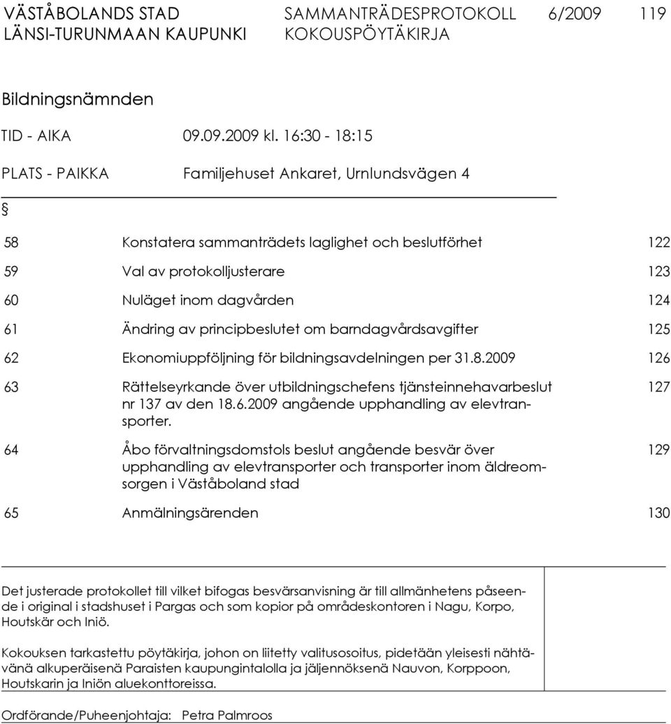 av principbeslutet om barndagvårdsavgifter 125 62 Ekonomiuppföljning för bildningsavdelningen per 31.8.2009 126 63 Rättelseyrkande över utbildningschefens tjänsteinnehavarbeslut nr 137 av den 18.6.2009 angående upphandling av elevtransporter.