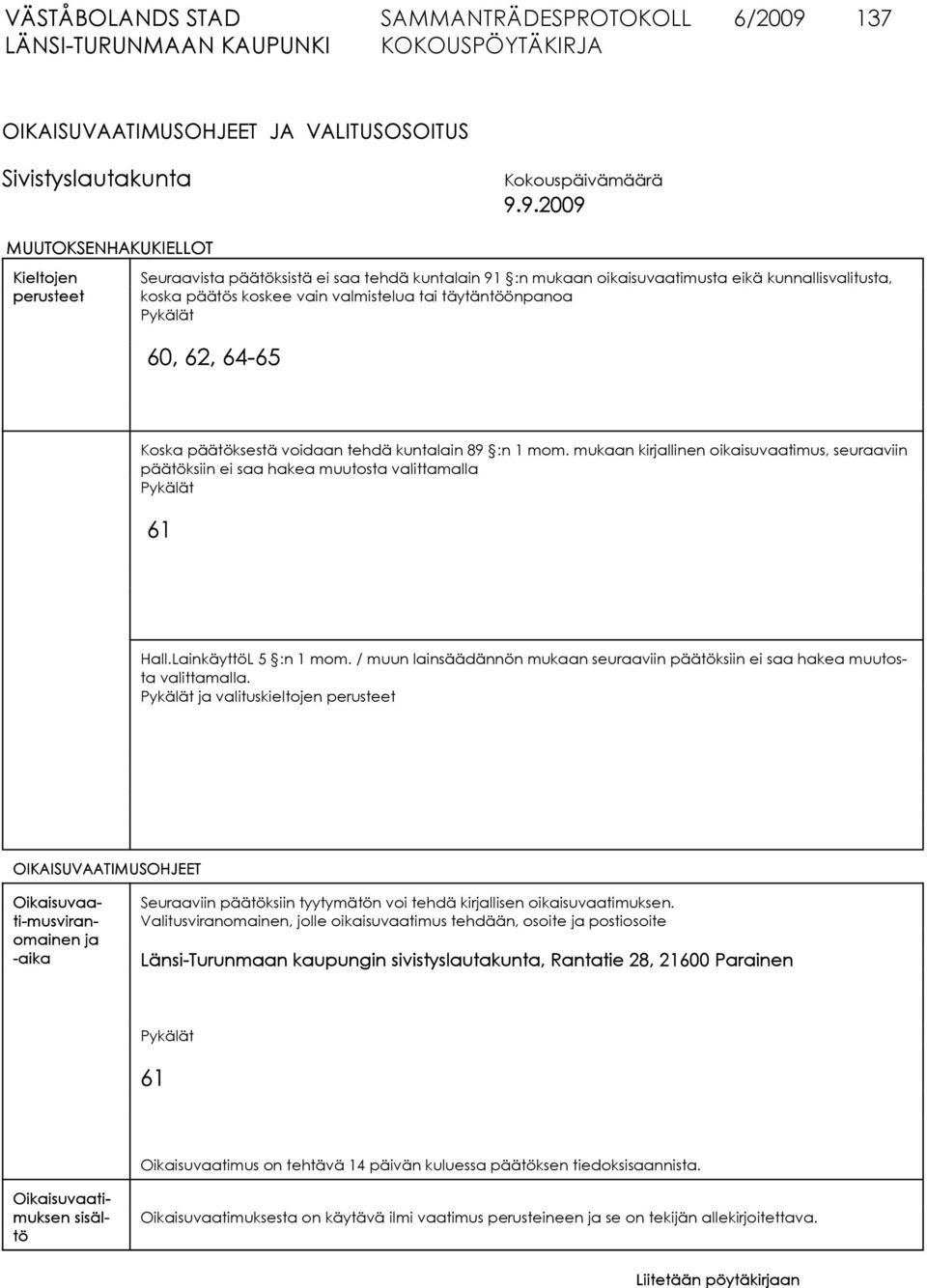 9.2009 MUUTOKSENHAKUKIELLOT Kieltojen perusteet Seuraavista päätöksistä ei saa tehdä kuntalain 91 :n mukaan oikaisuvaatimusta eikä kunnallisvalitusta, koska päätös koskee vain valmistelua tai