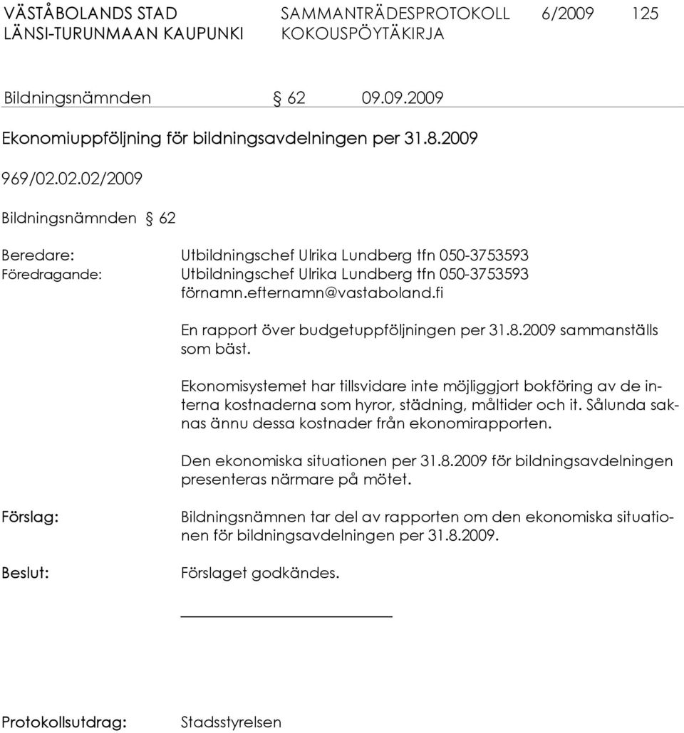 fi En rapport över budgetuppföljningen per 31.8.2009 sam mans tälls som bäst. Ekonomisystemet har tillsvidare inte möjliggjort bokföring av de interna kostnaderna som hyror, städning, måltider och it.