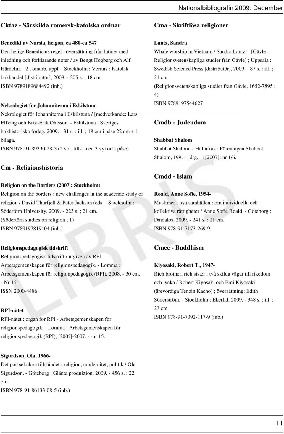 ) Nekrologiet för Johanniterna i Eskilstuna Nekrologiet för Johanniterna i Eskilstuna / [medverkande: Lars Elfving och Bror-Erik Ohlsson. - Eskilstuna : Sveriges bokhistoriska förlag, 2009. - 31 s.