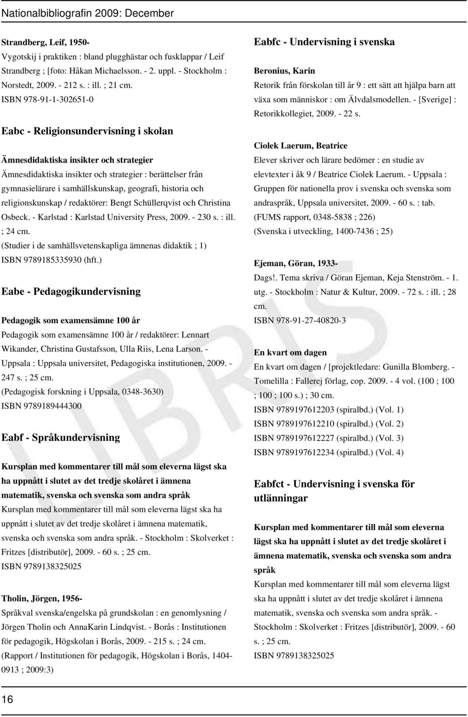 geografi, historia och religionskunskap / redaktörer: Bengt Schüllerqvist och Christina Osbeck. - Karlstad : Karlstad University Press, 2009. - 230 s. : ill. ; 24 cm.