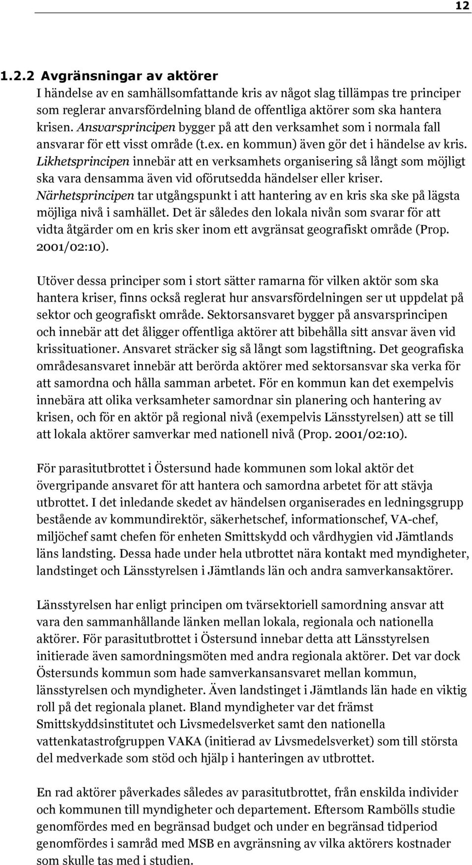 Likhetsprincipen innebär att en verksamhets organisering så långt som möjligt ska vara densamma även vid oförutsedda händelser eller kriser.