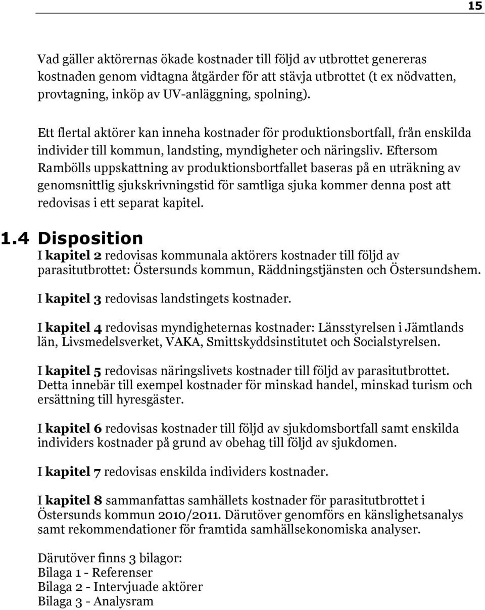 Eftersom Rambölls uppskattning av produktionsbortfallet baseras på en uträkning av genomsnittlig sjukskrivningstid för samtliga sjuka kommer denna post att redovisas i ett separat kapitel. 1.