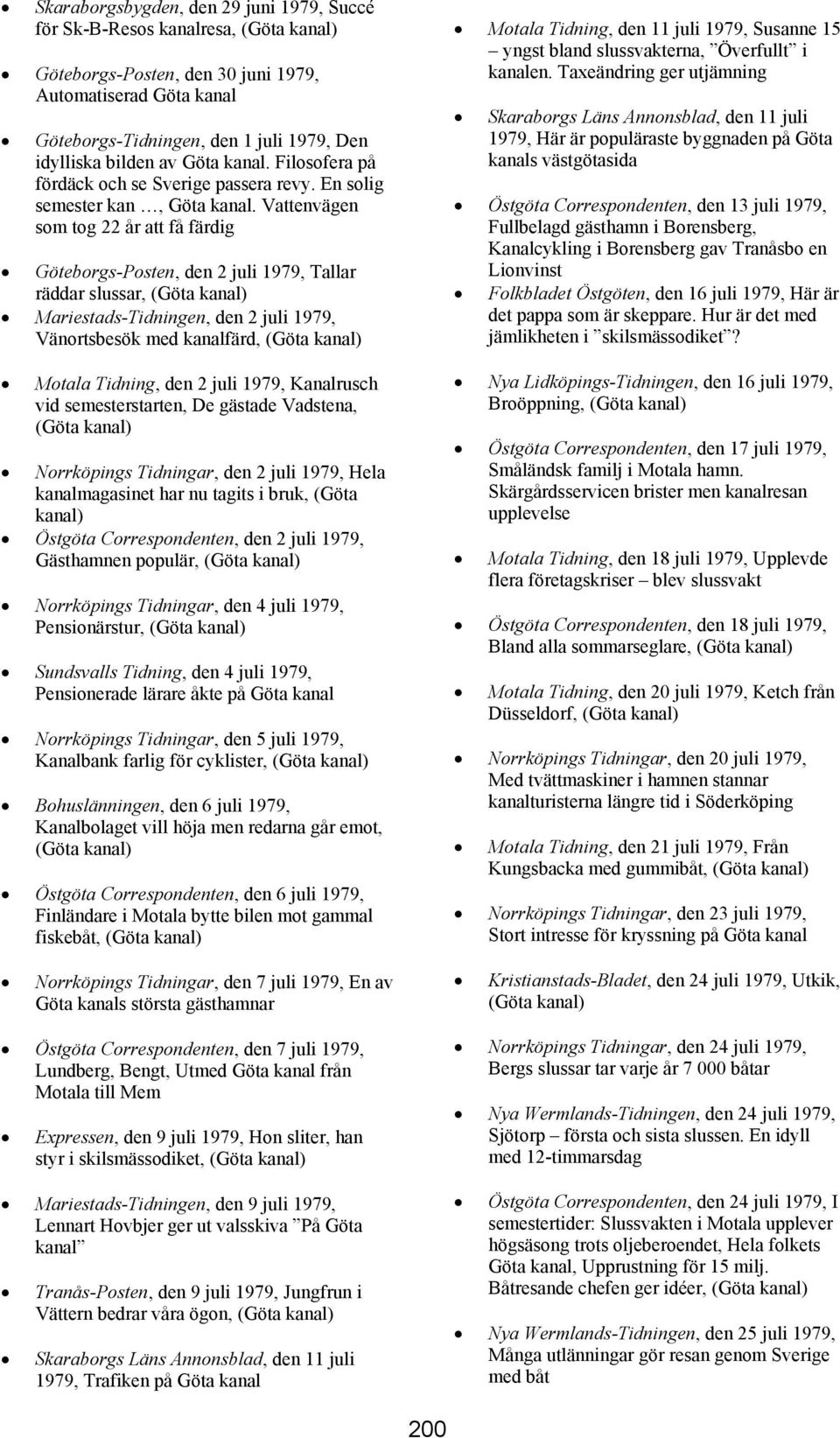 Vattenvägen som tog 22 år att få färdig Göteborgs-Posten, den 2 juli 1979, Tallar räddar slussar, (Göta Mariestads-Tidningen, den 2 juli 1979, Vänortsbesök med färd, (Göta Motala Tidning, den 2 juli