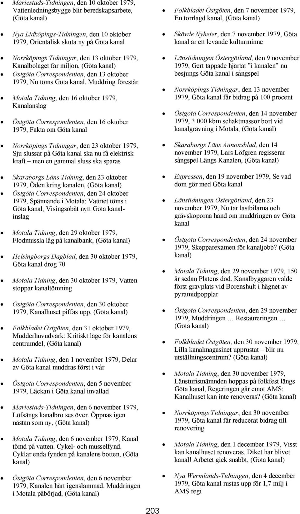 Muddring förestår Motala Tidning, den 16 oktober 1979, Kanalanslag Östgöta Correspondenten, den 16 oktober 1979, Fakta om Norrköpings Tidningar, den 23 oktober 1979, Sju slussar på ska nu få