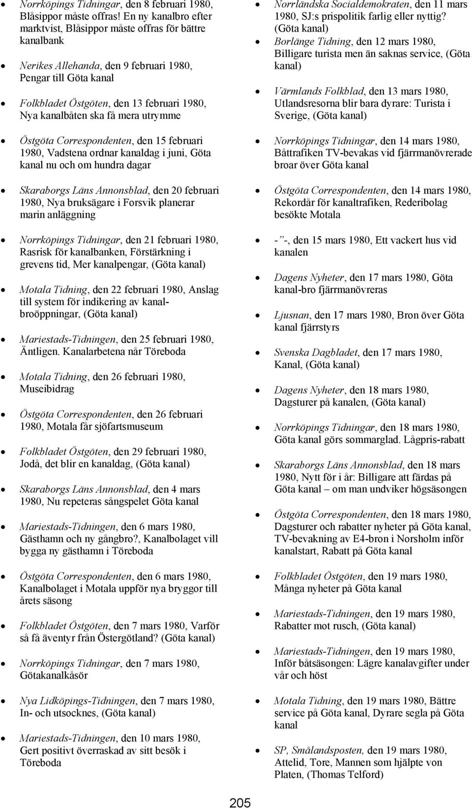 Correspondenten, den 15 februari 1980, Vadstena ordnar dag i juni, Göta nu och om hundra dagar Skaraborgs Läns Annonsblad, den 20 februari 1980, Nya bruksägare i Forsvik planerar marin anläggning