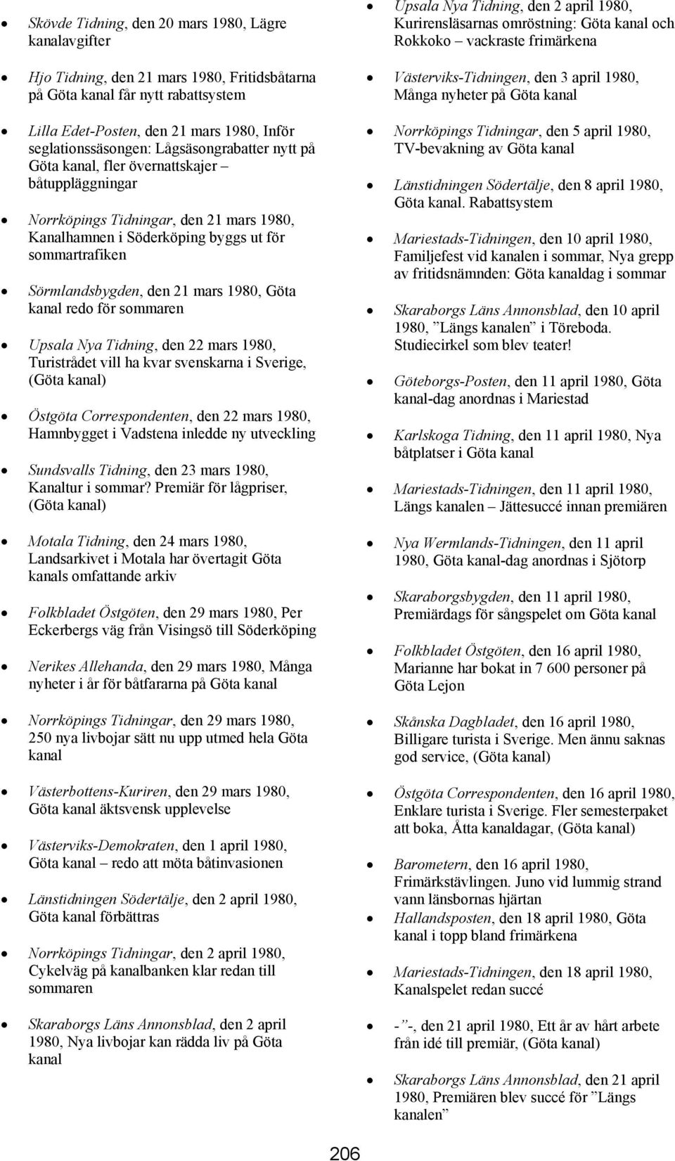 redo för sommaren Upsala Nya Tidning, den 22 mars 1980, Turistrådet vill ha kvar svenskarna i Sverige, (Göta Östgöta Correspondenten, den 22 mars 1980, Hamnbygget i Vadstena inledde ny utveckling