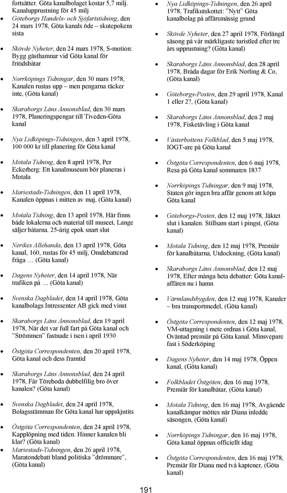 Norrköpings Tidningar, den 30 mars 1978, Kanalen rustas upp men pengarna räcker inte, (Göta Skaraborgs Läns Annonsblad, den 30 mars 1978, Planeringspengar till Tiveden-Göta Nya Lidköpings-Tidningen,