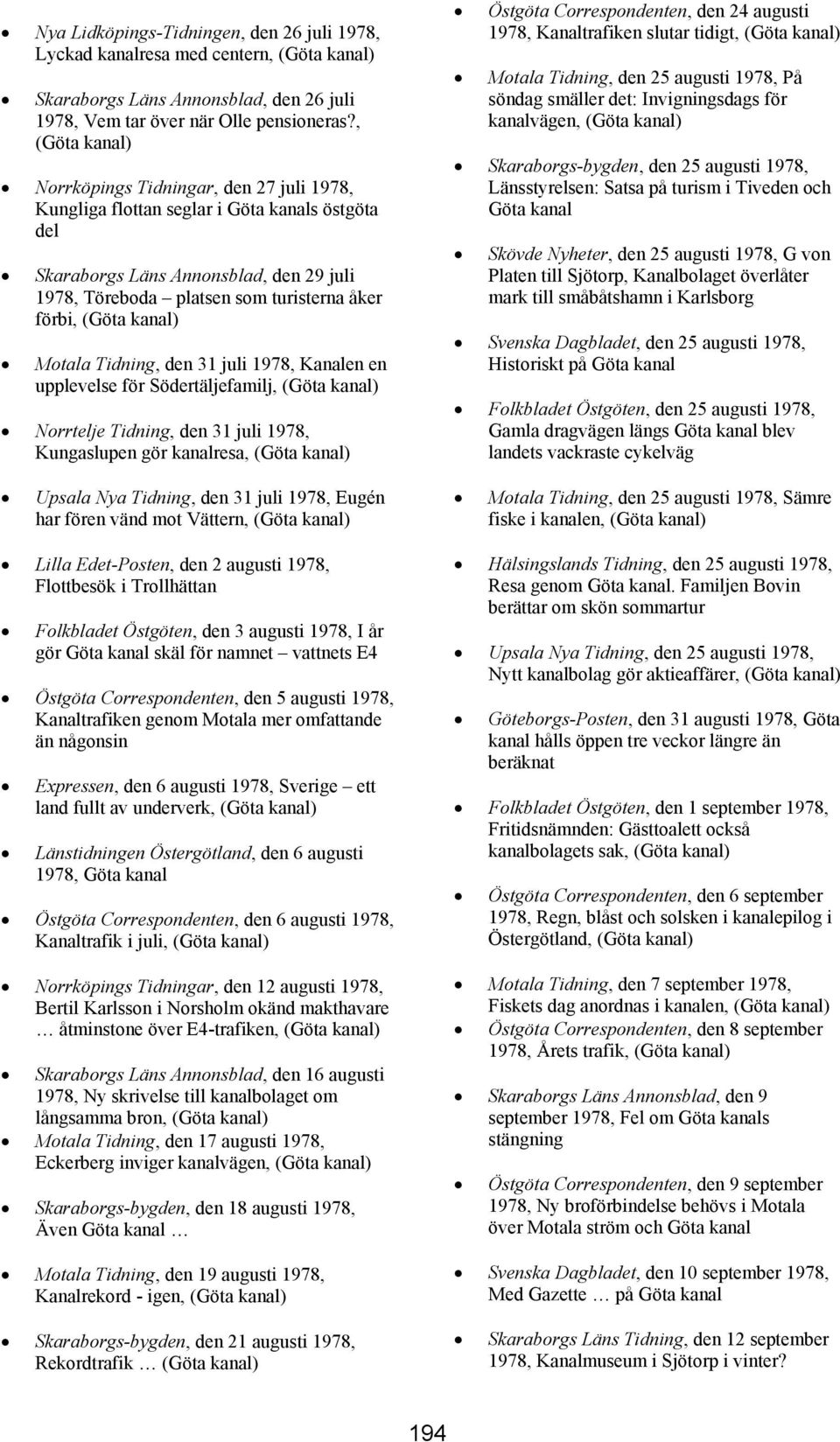 Tidning, den 31 juli 1978, Kanalen en upplevelse för Södertäljefamilj, (Göta Norrtelje Tidning, den 31 juli 1978, Kungaslupen gör resa, (Göta Upsala Nya Tidning, den 31 juli 1978, Eugén har fören