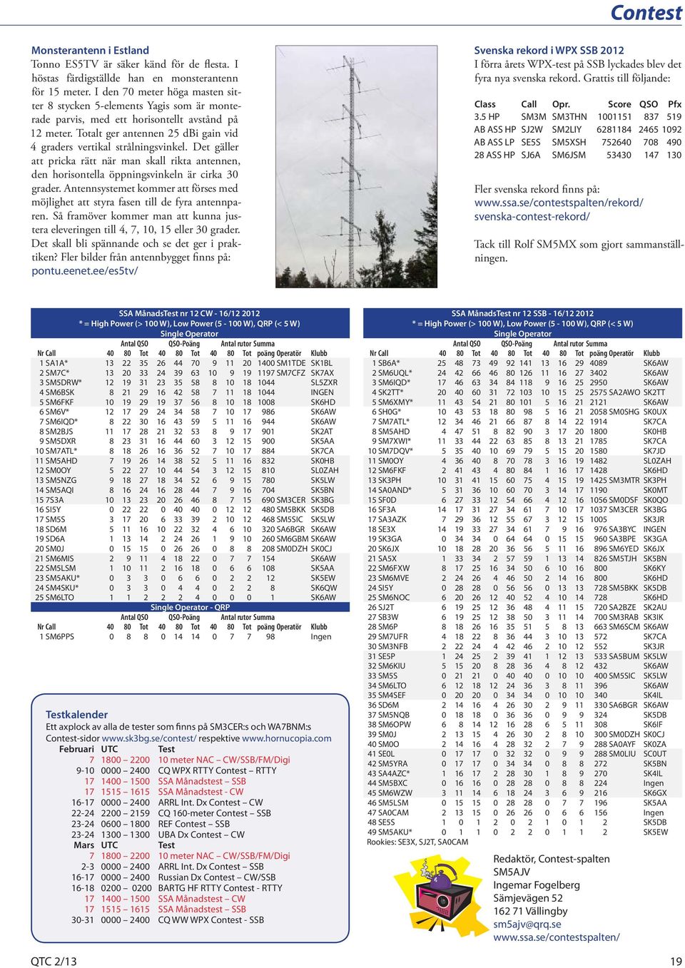 Det gäller att pricka rätt när man skall rikta antennen, den horisontella öppningsvinkeln är cirka 30 grader. Antennsystemet kommer att förses med möjlighet att styra fasen till de fyra antennparen.