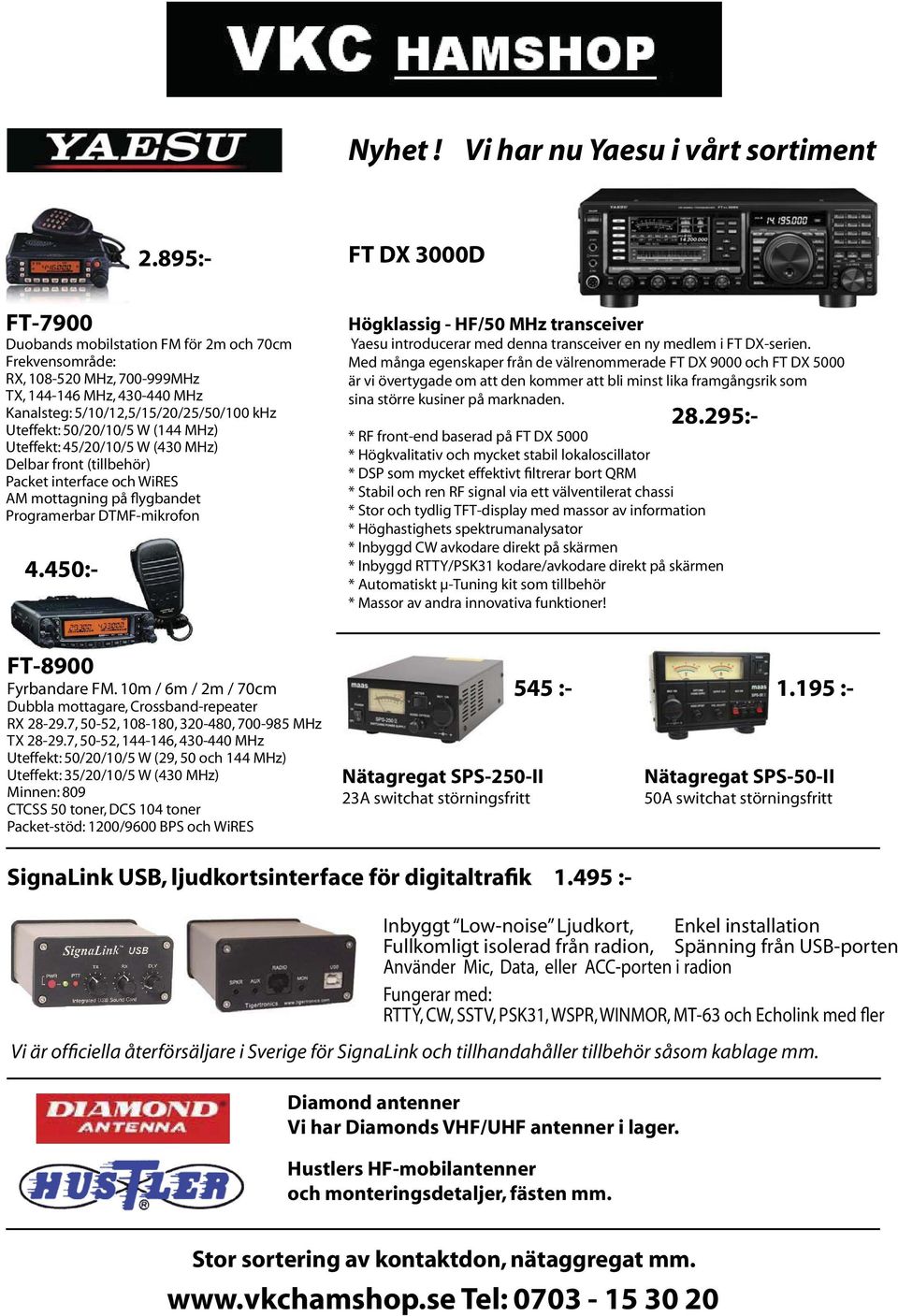 5/10/12,5/15/20/25/50/100 khz Uteffekt: 50/20/10/5 W (144 MHz) Uteffekt: 45/20/10/5 W (430 MHz) Delbar front (tillbehör) Packet interface och WiRES AM mottagning på flygbandet Programerbar