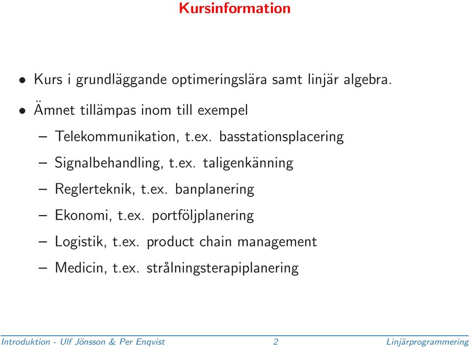 ex. taligenkänning Reglerteknik, t.ex. banplanering Ekonomi, t.ex. portföljplanering Logistik, t.ex. product chain management Medicin, t.