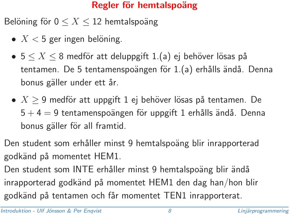 Denna bonus gäller för all framtid. Den student som erhåller minst 9 hemtalspoäng blir inrapporterad godkänd på momentet HEM1.