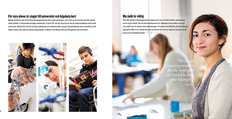 Redan från start lär du dig studieteknik och arbetsmetoder som gör dig självgående samt underlättar inför högre studier.