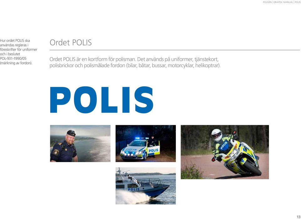 Ordet POLIS Ordet POLIS är en kortform för polisman.