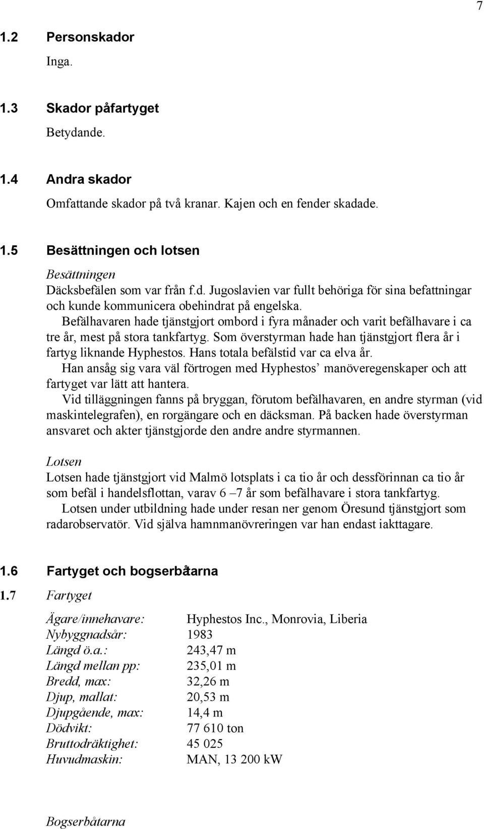 Befälhavaren hade tjänstgjort ombord i fyra månader och varit befälhavare i ca tre år, mest på stora tankfartyg. Som överstyrman hade han tjänstgjort flera år i fartyg liknande Hyphestos.