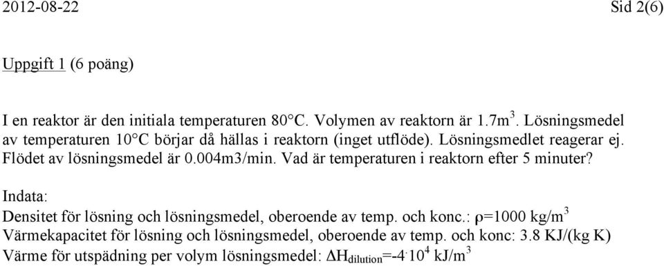 004m3/min. Vad är temperaturen i reaktorn efter 5 minuter? Indata: Densitet för lösning och lösningsmedel, oberoende av temp. och konc.