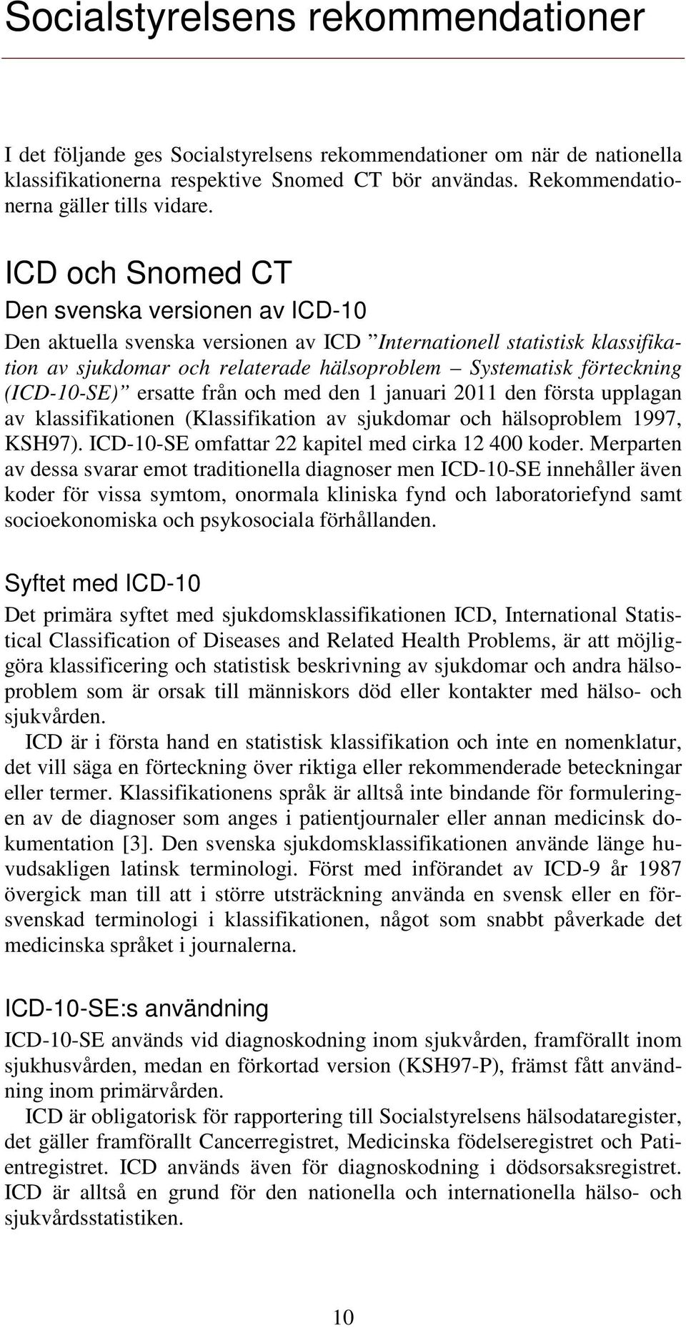 ICD och Snomed CT Den svenska versionen av ICD-10 Den aktuella svenska versionen av ICD Internationell statistisk klassifikation av sjukdomar och relaterade hälsoproblem Systematisk förteckning