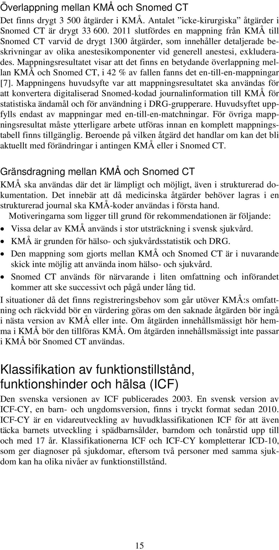 Mappningsresultatet visar att det finns en betydande överlappning mellan KMÅ och Snomed CT, i 42 % av fallen fanns det en-till-en-mappningar [7].