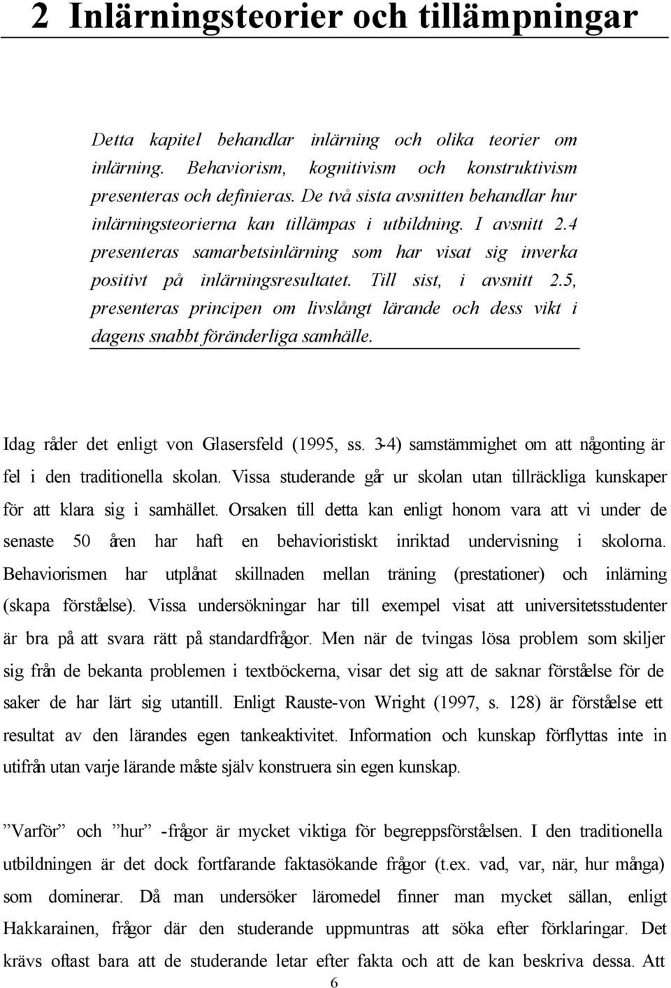 Till sist, i avsnitt 2.5, presenteras principen om livslångt lärande och dess vikt i dagens snabbt föränderliga samhälle. Idag råder det enligt von Glasersfeld (1995, ss.