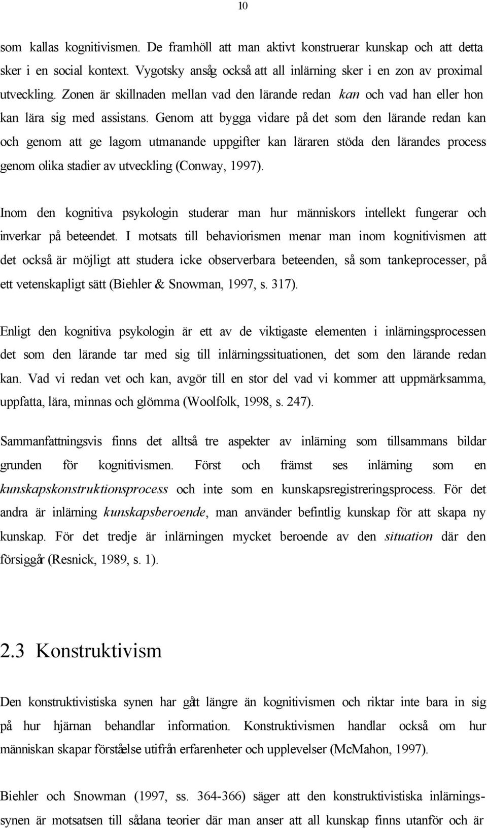 Genom att bygga vidare på det som den lärande redan kan och genom att ge lagom utmanande uppgifter kan läraren stöda den lärandes process genom olika stadier av utveckling (Conway, 1997).