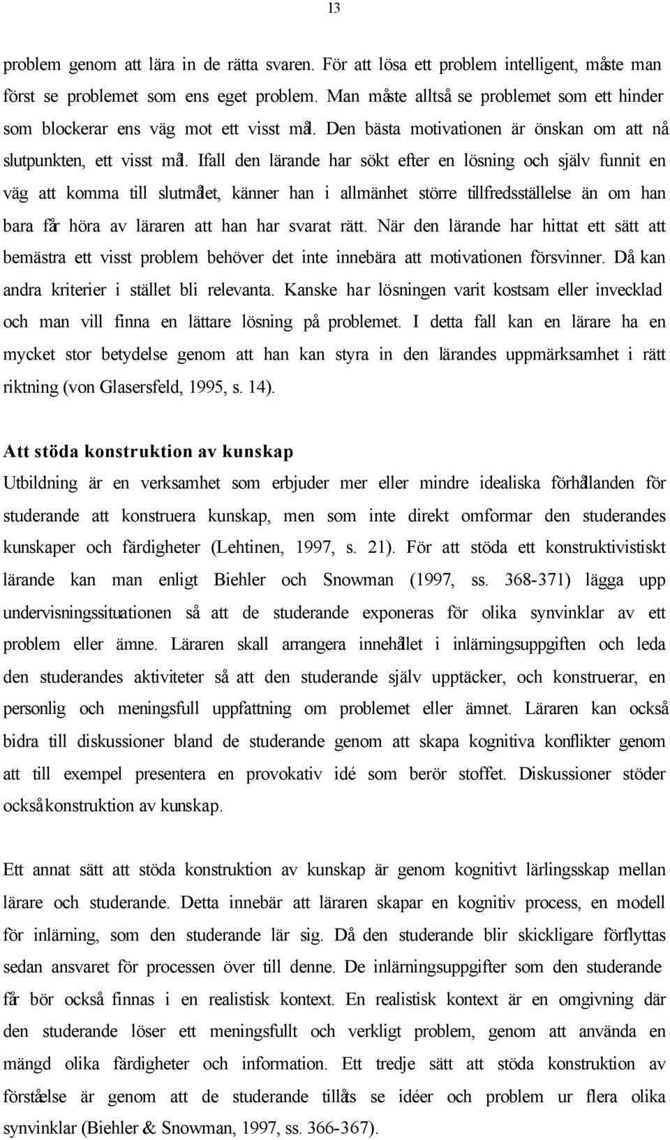 Ifall den lärande har sökt efter en lösning och själv funnit en väg att komma till slutmålet, känner han i allmänhet större tillfredsställelse än om han bara får höra av läraren att han har svarat