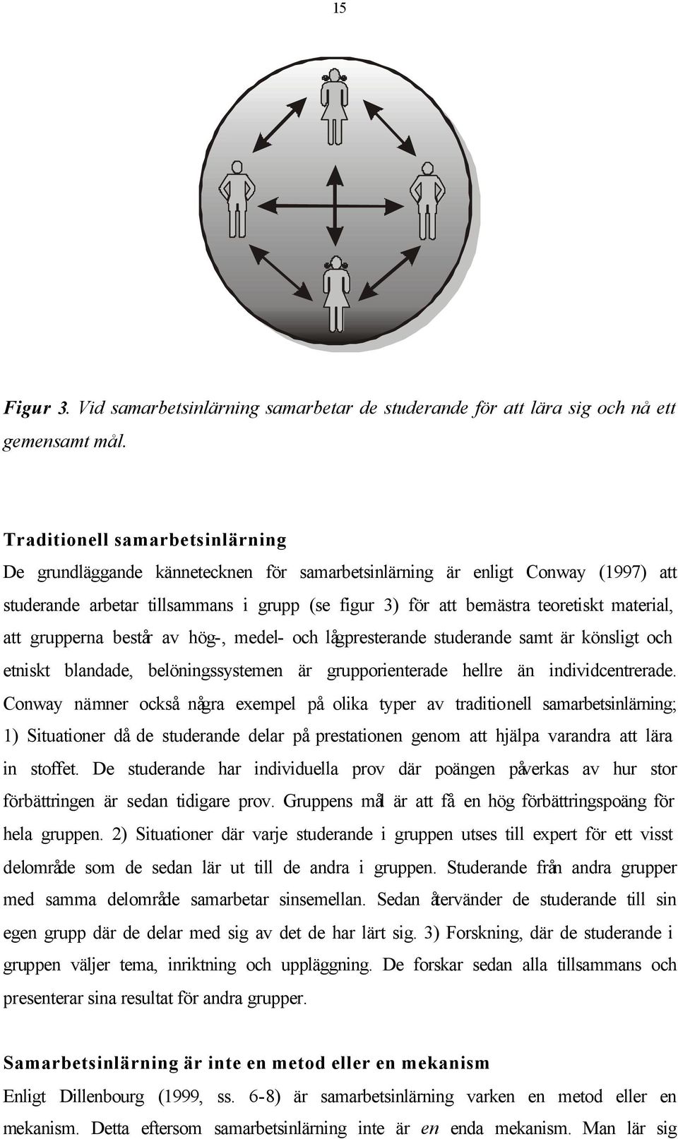 material, att grupperna består av hög-, medel- och lågpresterande studerande samt är könsligt och etniskt blandade, belöningssystemen är grupporienterade hellre än individcentrerade.