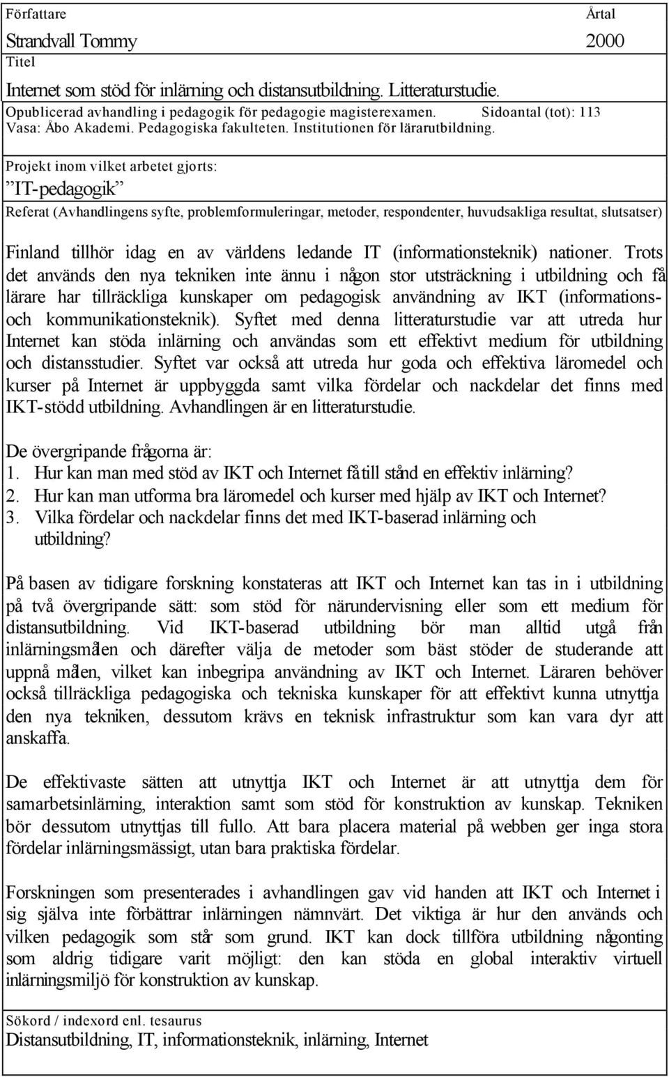 Projekt inom vilket arbetet gjorts: IT-pedagogik Referat (Avhandlingens syfte, problemformuleringar, metoder, respondenter, huvudsakliga resultat, slutsatser) Finland tillhör idag en av världens