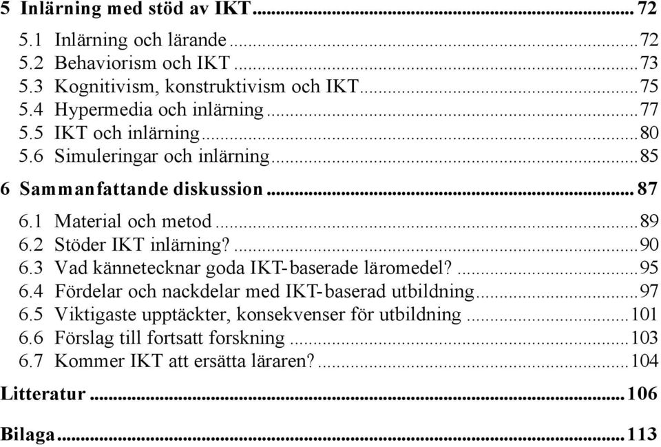 ..89 6.2 Stöder IKT inlärning?...90 6.3 Vad kännetecknar goda IKT-baserade läromedel?...95 6.4 Fördelar och nackdelar med IKT-baserad utbildning...97 6.