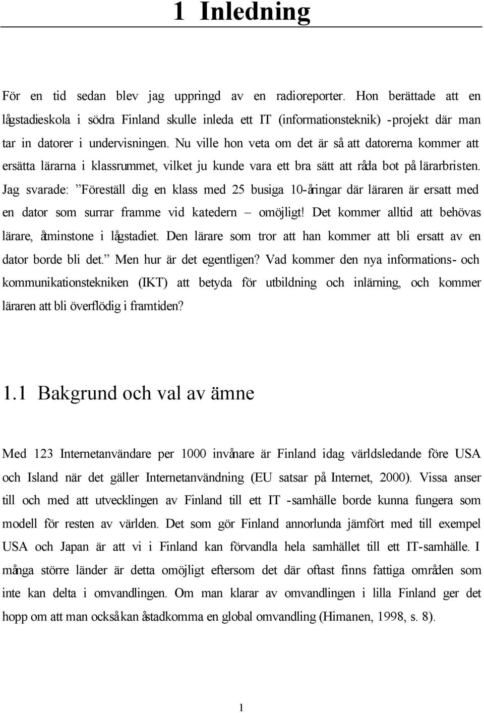 Nu ville hon veta om det är så att datorerna kommer att ersätta lärarna i klassrummet, vilket ju kunde vara ett bra sätt att råda bot på lärarbristen.